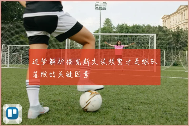 追梦解析福克斯失误频繁才是球队落败的关键因素
